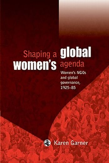 shaping a global women´s agenda,women´s ngos and global governance, 1925-85