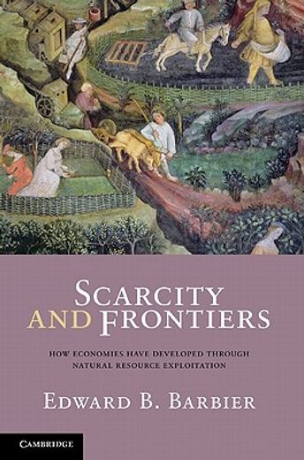 scarcity and frontiers,how economies have developed through natural resource exploitation