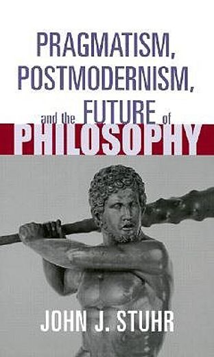 pragmatism, postmodernism and the future of philosophy