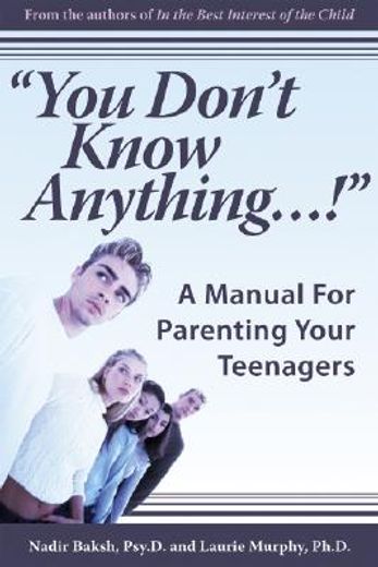 You Don't Know Anything...!: A Manual for Parenting Your Teenagers (in English)