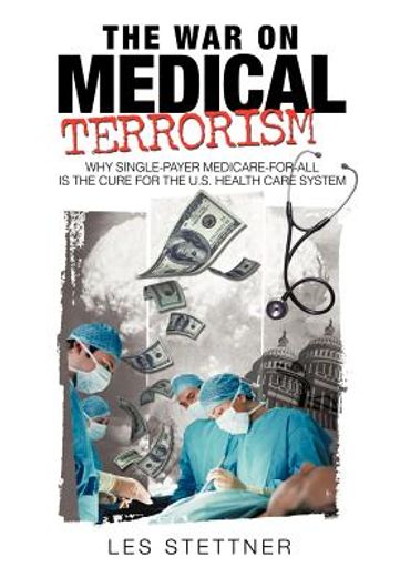 the war on medical terrorism,why single-payer medicare-for-all is the cure for the u.s. healthcare system