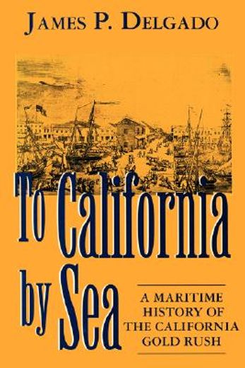 to califomia by sea,a maritime history of the california gold rush