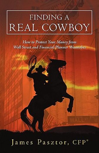 finding a real cowboy,how to protect your money from wall street and financial planner wannabes (en Inglés)