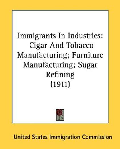 immigrants in industries,cigar and tobacco manufacturing/ furniture manufacturing/ sugar refining