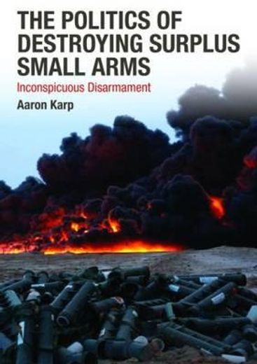 the politics of destroying surplus small arms,inconspicuous disarmament