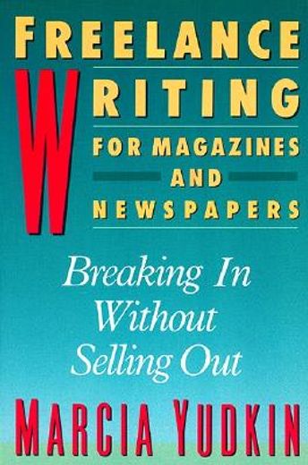 freelance writing for magazines and newspapers,breaking in without selling out