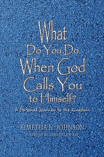 what do you do when god calls you to himself,a personal journey to the kingdom