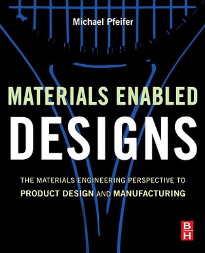 materials enabled designs,the materials engineering perspective to product design and manufacturing