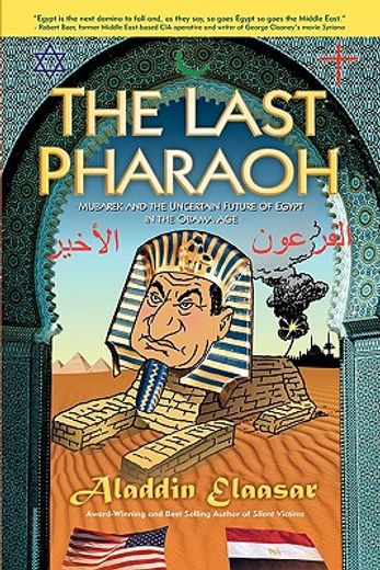 the last pharaoh,mubarak and the uncertain future of egypt in the obama age