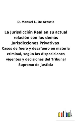 La Jurisdicci? N Real en su Actual Relaci? N con las Dem? S Jurisdicciones Privativas (in Spanish)
