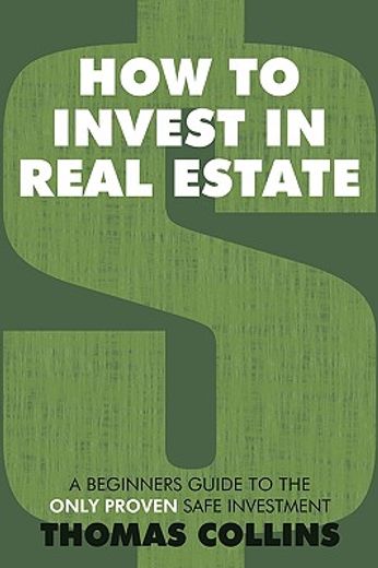 how to invest in real estate,a beginners guide to the only proven safe investment