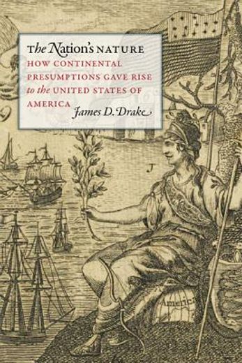 the nation`s nature,how continental presumptions gave rise to the united states of america