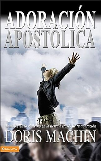 adoracion apostolica: estableciendo el reino en la tierra a traves de tu adoracion