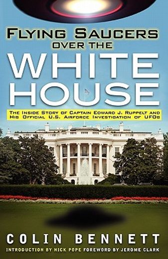 Flying Saucers Over the White House: The Inside Story of Captain Edward j. Ruppelt and his Official U. Sa Airforce Investigation of Ufos (en Inglés)