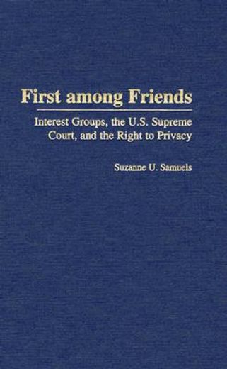first among friends,interest groups, the u.s. supreme court, and the right to privacy
