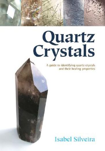 quartz crystals,a guide to identifying quartz crystals and their healing properties