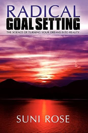 radical goal setting: the science of turning your dreams into reality