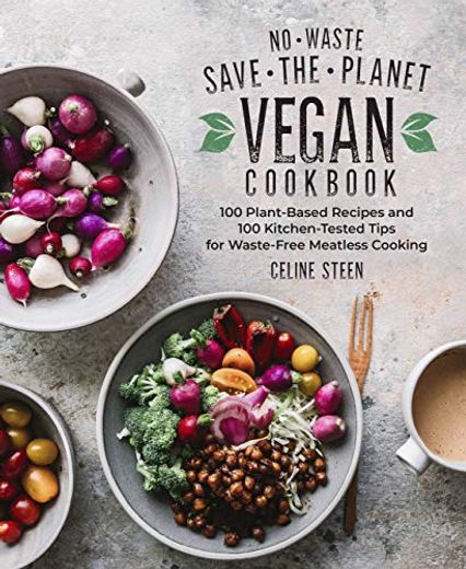 No-Waste Save-The-Planet Vegan Cookbook: 100 Plant-Based Recipes and 100 Kitchen-Tested Methods for Waste-Free Meatless Cooking (en Inglés)