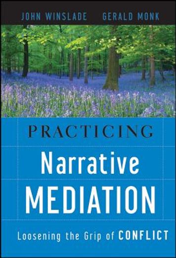 practicing narrative mediation,loosening the grip of conflict