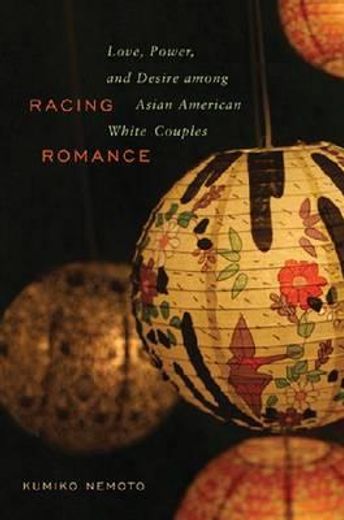 racing romance,love, power, and desire among asian american/ white couples