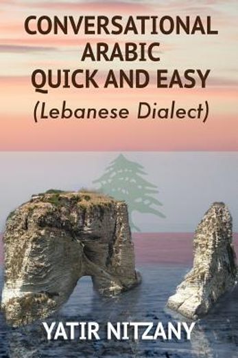 Conversational Arabic Quick and Easy: Learn the Lebanese Arabic Dialect! A Levantine Colloquial. Lebanese Dialect. (Lebanese Arabic Series, Lebanese Dialect) (en Inglés)