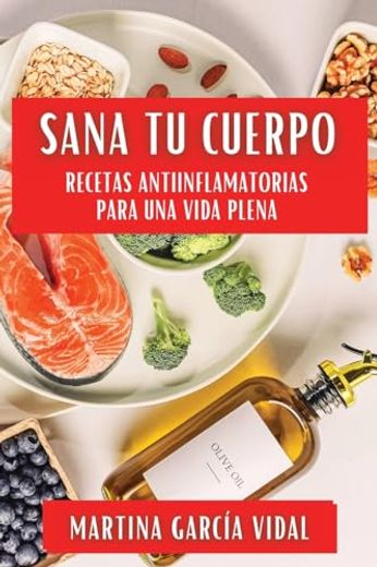 Sana tu Cuerpo: Recetas Antiinflamatorias Para una Vida Plena (in Spanish)