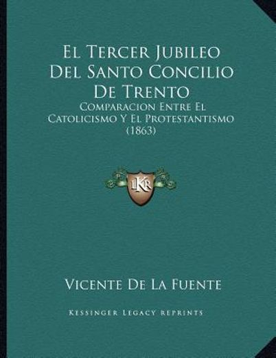 el tercer jubileo del santo concilio de trento: comparacion entre el catolicismo y el protestantismo (1863)