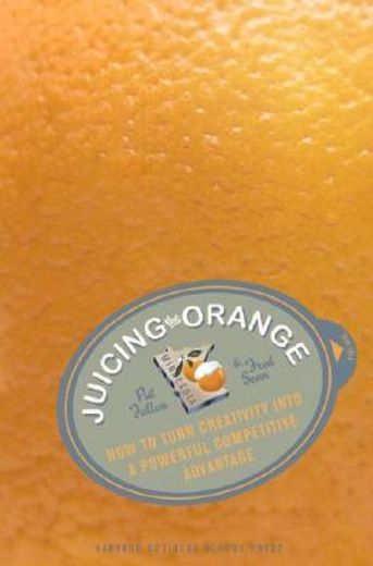 juicing the orange,how to turn creativity into a powerful business advantage