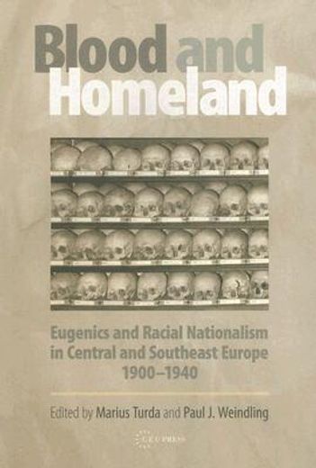 "blood and homeland",eugenics and racial nationalism in central and southeast europe, 1900-1940