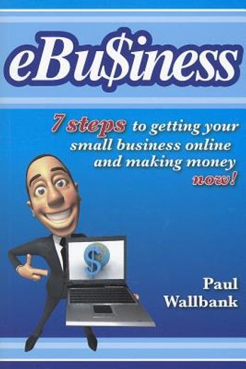 ebu$iness: 7 steps to get your small business online... and making money now!