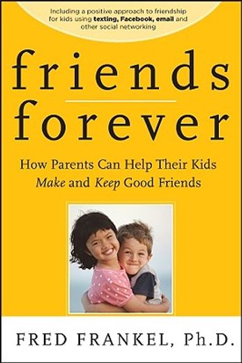 friends forever,how parents can help their kids make and keep good friends (en Inglés)