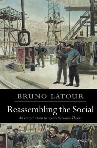 Reassembling the Social: An Introduction to Actor-Network-Theory (Clarendon Lectures in Management Studies) (in English)
