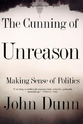 the cunning of unreason,making sense of politics
