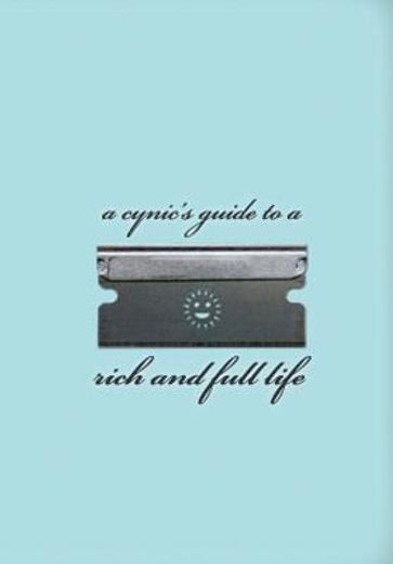 a cynic`s guide to a rich and full life