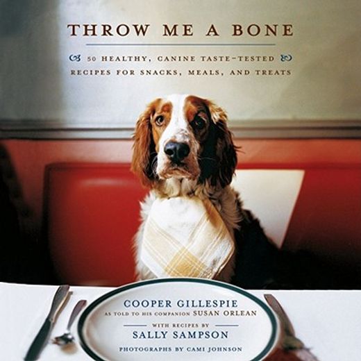 throw me a bone,50 healthy, canine taste-tested recipes for snacks, meals, and treats (en Inglés)
