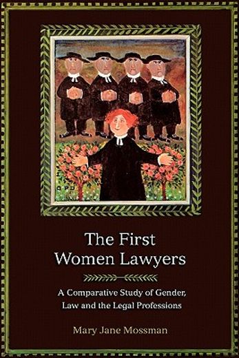 the first women lawyers,a comparative study of gender, law and the legal professions