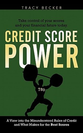 credit score power,a view into the misunderstood rules of credit and what makes for the best scores