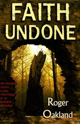 faith undone,the emerging church-- a new reformation or an end-time deception? (en Inglés)