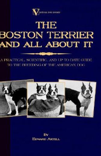the boston terrier and all about it,a practical, scientific, and up to date guide to the breeding of the american dog
