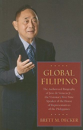 Global Filipino: The Authorized Biography of Jose de Venecia Jr., the Visionary Five-Time Speaker of the House of Representatives of th (en Inglés)