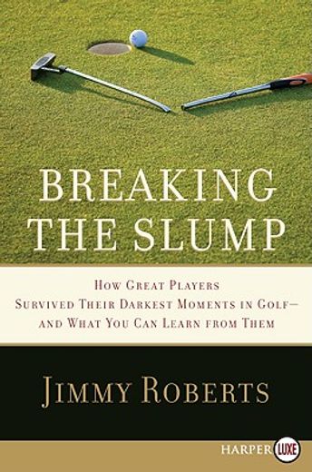 breaking the slump,how great players survived their darkest moments in golf--and what you can learn from them