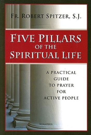 five pillars of the spiritual life,a practical guide to prayer for active people (en Inglés)