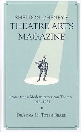 sheldon cheney´s theatre arts magazine,promoting a modern american theatre, 1916-1921
