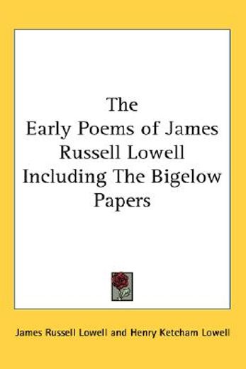 the early poems of james russell lowell including the bigelow papers