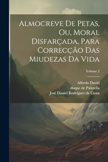 Almocreve de Petas, ou, Moral Disfarçada, Para Correcção das Miudezas da Vida; Volume 2 (en Portugués)
