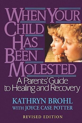 when your child has been molested,a parents´ guide to healing and recovery (en Inglés)