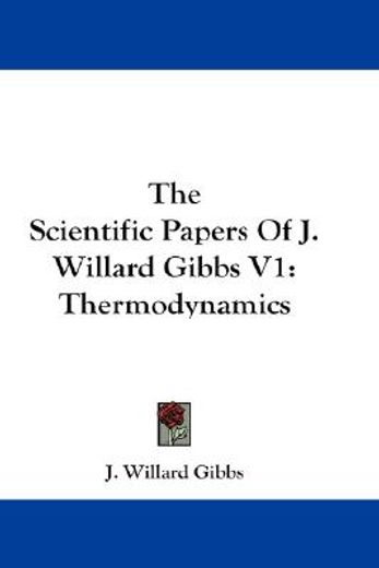the scientific papers of j willard gibbs,thermodynamics