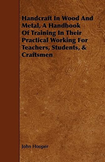 handcraft in wood and metal, a handbook of training in their practical working for teachers, student