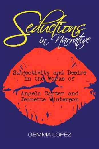 seductions in narrative,subjectivity and desire in the works of angela carter and jeanette winterson