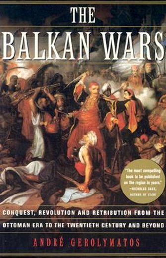 the balkan wars,conquest, revolution, and retribution from the ottoman era to the twentieth century and beyond